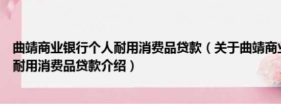 曲靖商业银行个人耐用消费品贷款（关于曲靖商业银行个人耐用消费品贷款介绍）