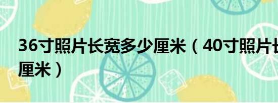 36寸照片长宽多少厘米（40寸照片长宽多少厘米）