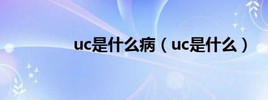 uc是什么病（uc是什么）