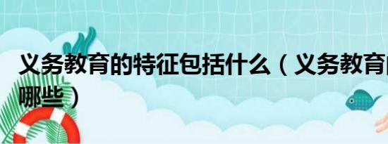 义务教育的特征包括什么（义务教育的特征有哪些）