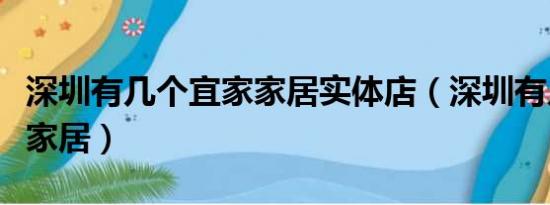 深圳有几个宜家家居实体店（深圳有几个宜家家居）