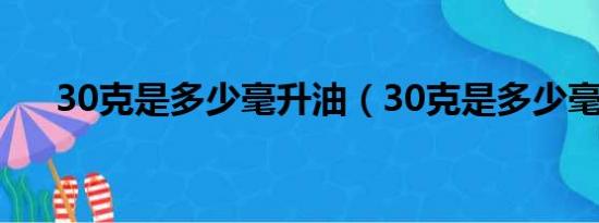 30克是多少毫升油（30克是多少毫升）