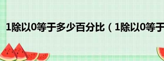 1除以0等于多少百分比（1除以0等于多少）