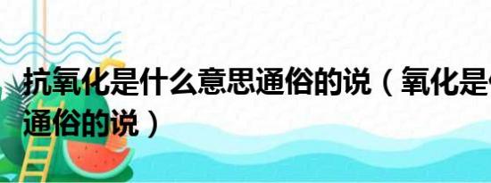 抗氧化是什么意思通俗的说（氧化是什么意思通俗的说）