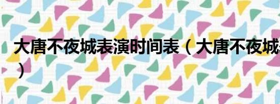 大唐不夜城表演时间表（大唐不夜城表演时间）