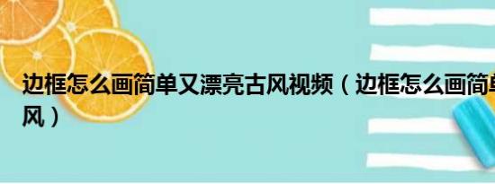 边框怎么画简单又漂亮古风视频（边框怎么画简单又漂亮古风）