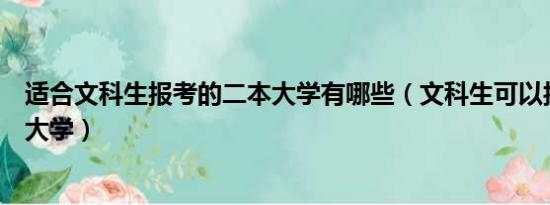 适合文科生报考的二本大学有哪些（文科生可以报哪些二本大学）