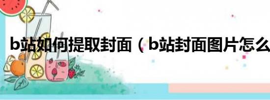 b站如何提取封面（b站封面图片怎么提取）