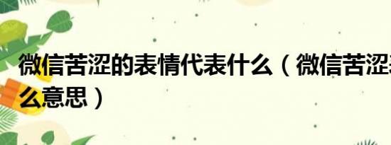 微信苦涩的表情代表什么（微信苦涩表情是什么意思）