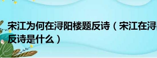 宋江为何在浔阳楼题反诗（宋江在浔阳楼题的反诗是什么）