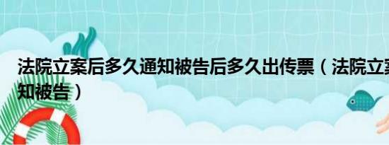 法院立案后多久通知被告后多久出传票（法院立案后多久通知被告）