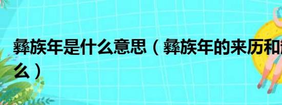 彝族年是什么意思（彝族年的来历和起源是什么）