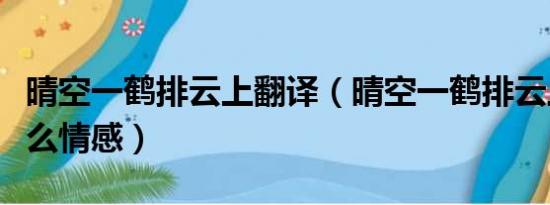 晴空一鹤排云上翻译（晴空一鹤排云上表达什么情感）