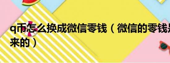 q币怎么换成微信零钱（微信的零钱是从哪里来的）