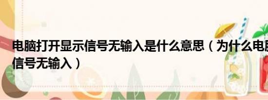 电脑打开显示信号无输入是什么意思（为什么电脑开启显示信号无输入）