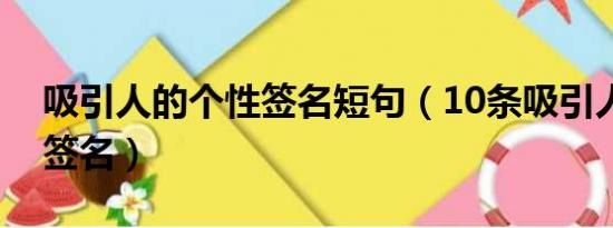 吸引人的个性签名短句（10条吸引人的个性签名）