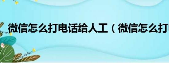 微信怎么打电话给人工（微信怎么打电话）