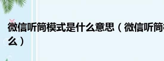 微信听筒模式是什么意思（微信听筒模式是什么）