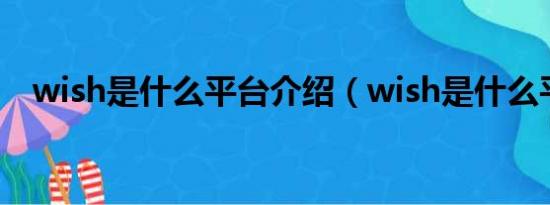 wish是什么平台介绍（wish是什么平台）