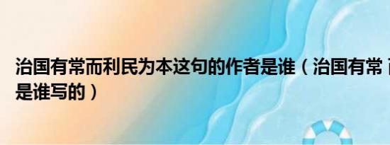 治国有常而利民为本这句的作者是谁（治国有常 而利民之本是谁写的）