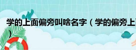 学的上面偏旁叫啥名字（学的偏旁上面叫什么）