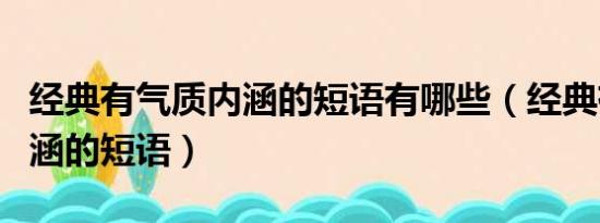 经典有气质内涵的短语有哪些（经典有气质内涵的短语）