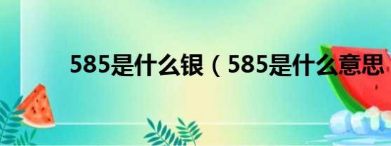 585是什么银（585是什么意思）