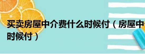 买卖房屋中介费什么时候付（房屋中介费什么时候付）