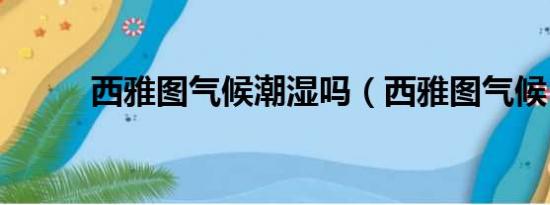 西雅图气候潮湿吗（西雅图气候）