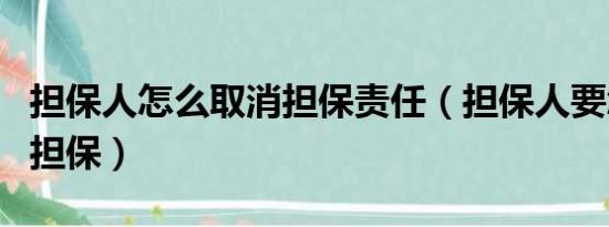 担保人怎么取消担保责任（担保人要怎么取消担保）