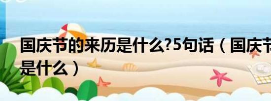 国庆节的来历是什么?5句话（国庆节的来历是什么）