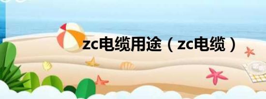 zc电缆用途（zc电缆）