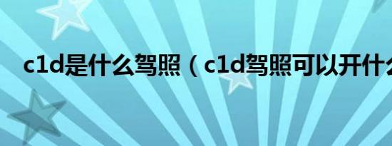 c1d是什么驾照（c1d驾照可以开什么车）