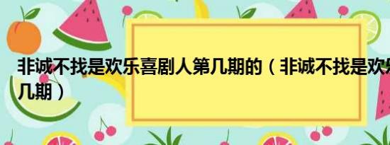 非诚不找是欢乐喜剧人第几期的（非诚不找是欢乐喜剧人第几期）