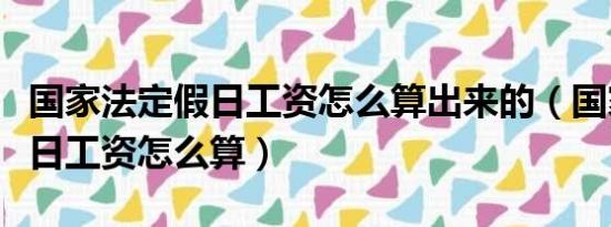 国家法定假日工资怎么算出来的（国家法定假日工资怎么算）