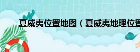 夏威夷位置地图（夏威夷地理位置）