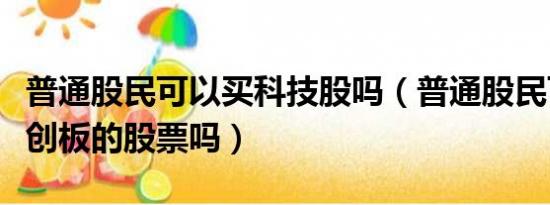 普通股民可以买科技股吗（普通股民可以买科创板的股票吗）