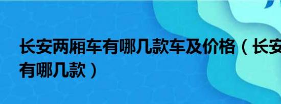 长安两厢车有哪几款车及价格（长安suv7座有哪几款）