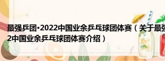 最强乒团·2022中国业余乒乓球团体赛（关于最强乒团·2022中国业余乒乓球团体赛介绍）