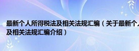 最新个人所得税法及相关法规汇编（关于最新个人所得税法及相关法规汇编介绍）