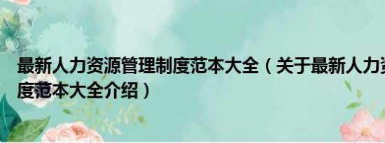 最新人力资源管理制度范本大全（关于最新人力资源管理制度范本大全介绍）