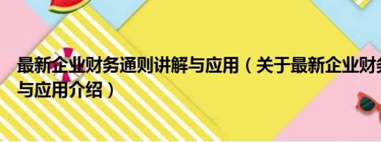 最新企业财务通则讲解与应用（关于最新企业财务通则讲解与应用介绍）