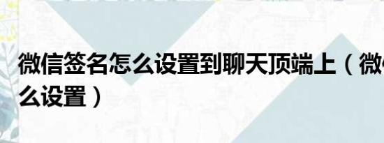 微信签名怎么设置到聊天顶端上（微信签名怎么设置）