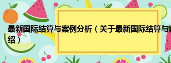 最新国际结算与案例分析（关于最新国际结算与案例分析介绍）