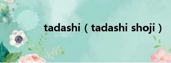 tadashi（tadashi shoji）