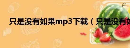 只是没有如果mp3下载（只是没有如果）