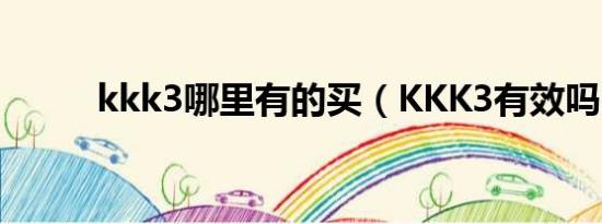 kkk3哪里有的买（KKK3有效吗）