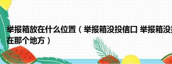 举报箱放在什么位置（举报箱没投信口 举报箱没投信口出现在那个地方）