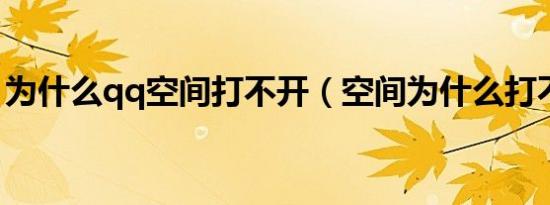 为什么qq空间打不开（空间为什么打不开啊）