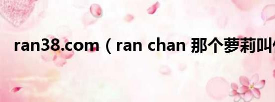 ran38.com（ran chan 那个萝莉叫什么）